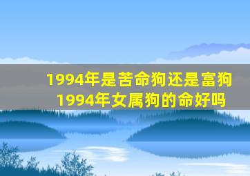 1994年是苦命狗还是富狗 1994年女属狗的命好吗